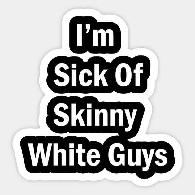 "I'm Sick Of Skinny White Guys" Sticker by PatrickGilchrist